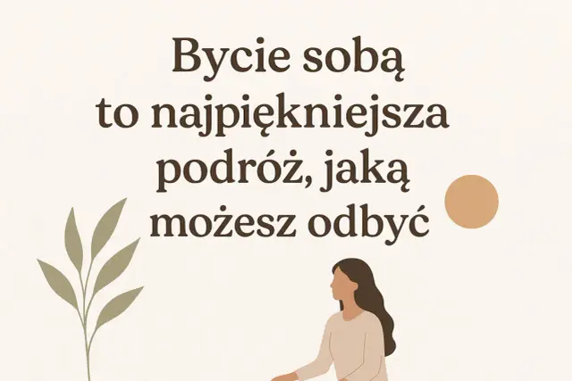 Bycie sobą to najpiękniejsza podróż. Kobieta, którą jestem, odkrywa siebie.